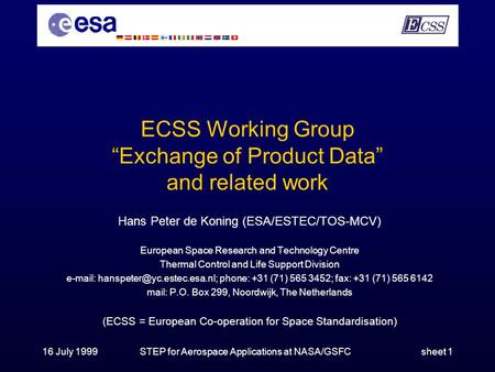 16 July 1999STEP for Aerospace Applications at NASA/GSFCsheet 1 ECSS Working Group “Exchange of Product Data” and related work Hans Peter de Koning (ESA/ESTEC/TOS-MCV)