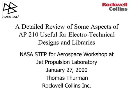 R NASA STEP for Aerospace Workshop at Jet Propulsion Laboratory January 27, 2000 Thomas Thurman Rockwell Collins Inc. A Detailed Review of Some Aspects.