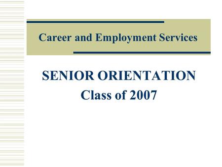 Career and Employment Services SENIOR ORIENTATION Class of 2007.