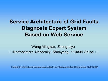 Service Architecture of Grid Faults Diagnosis Expert System Based on Web Service Wang Mingzan, Zhang ziye Northeastern University, Shenyang, 110004 China.