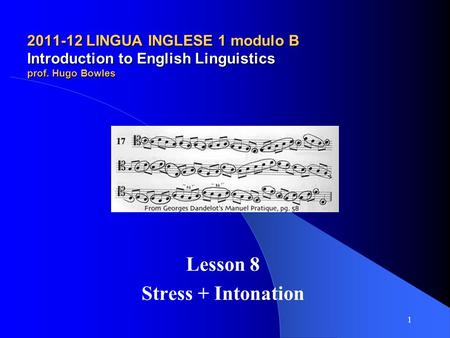 2011-12 LINGUA INGLESE 1 modulo B Introduction to English Linguistics prof. Hugo Bowles Lesson 8 Stress + Intonation 1.