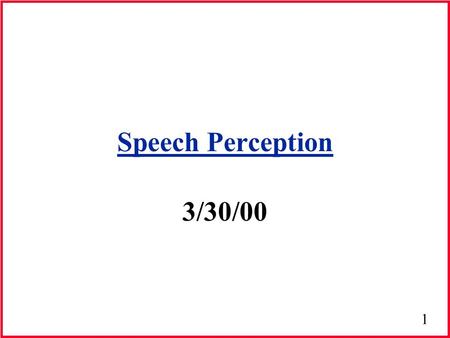 1 Speech Perception 3/30/00. 2 Speech Perception How do we perceive speech? –Multifaceted process –Not fully understood –Models & theories attempt to.