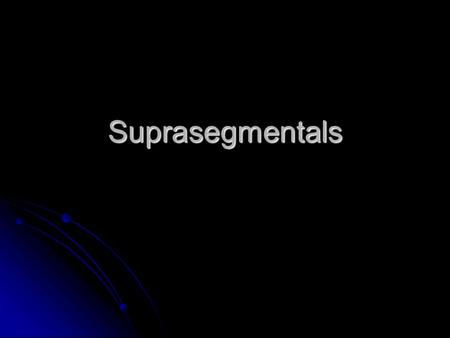 Suprasegmentals Segmental Segmental refers to phonemes and allophones and their attributes refers to phonemes and allophones and their attributes Supra-