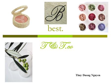 Best. Thuy Duong Nguyen T & T.co. Product Description  Our product is a new line of cosmetic that is fully organic/natural.  Gives customer beauty satisfaction.