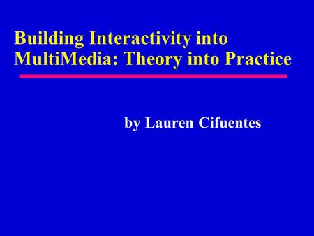 Building Interactivity into MultiMedia: Theory into Practice by Lauren Cifuentes.