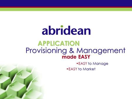 APPLICATION Provisioning & Management made EASY EASY to ManageEASY to Manage EASY to MarketEASY to Market.