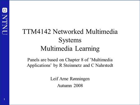 1 TTM4142 Networked Multimedia Systems Multimedia Learning Panels are based on Chapter 8 of ’Multimedia Applications’ by R Steinmetz and C Nahrstedt Leif.