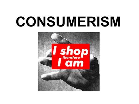 CONSUMERISM. I. Consumer Groups A.Young People (13-19 years old) 1.29 million in the USA 2.What are things they buy?