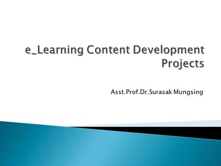 Asst.Prof.Dr.Surasak Mungsing.  E-learning Content Design is the heart and soul of any e-learning development process. E-Learning Content Development.