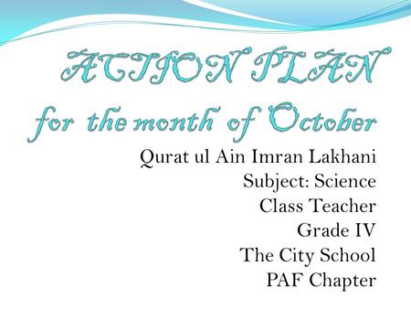 Qurat ul Ain Imran Lakhani Subject: Science Class Teacher Grade IV The City School PAF Chapter.