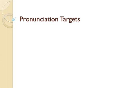 Pronunciation Targets. Target 1 Word Stress English speech can be hard to understand if you stress, or emphasize the wrong syllable in a word. COMmunication.
