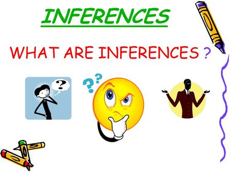 INFERENCES WHAT ARE INFERENCES ?. Inference Background Knowledge (schema) Background Knowledge (schema) Making Connections Making Connections Questioning.