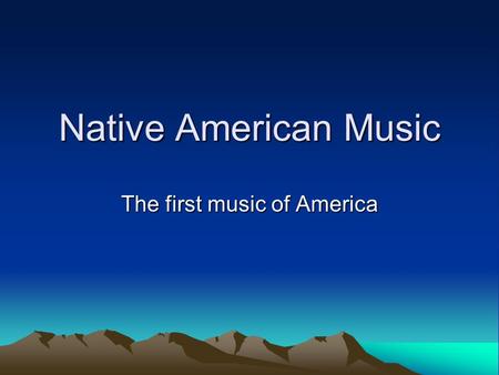 Native American Music The first music of America.