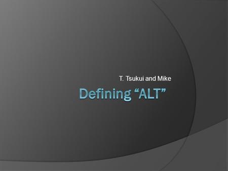 T. Tsukui and Mike. What is an ALT? Main roles  Interaction with native English Pronunciation Intonation Natural English vs Strange English  Exposure.