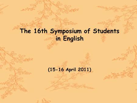 The 16th Symposium of Students in English (15-16 April 2011)