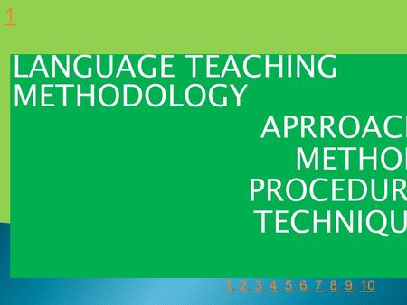 LANGUAGE TEACHING METHODOLOGY APRROACH METHOD PROCEDURE TECHNIQUE 1 11, 2, 3, 4, 5, 6, 7, 8, 9, 102345678910.