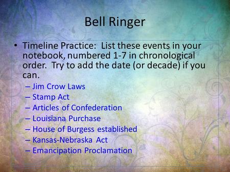 Bell Ringer Timeline Practice: List these events in your notebook, numbered 1-7 in chronological order. Try to add the date (or decade) if you can. – Jim.