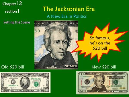 The Jacksonian Era Setting the Scene Chapter 12 section 1 A New Era in Politics So famous, he’s on the $20 bill Old $20 billNew $20 bill.