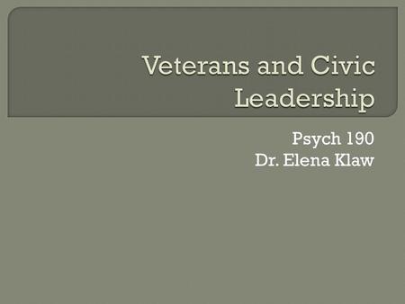 Psych 190 Dr. Elena Klaw.  Community service and you  Vets and community service  The Mission Continues  Satisfaction findings  Effects  What now?