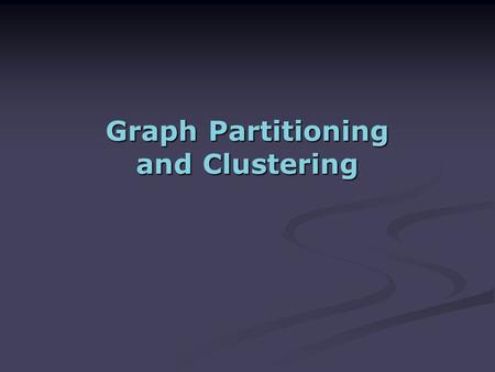 Graph Partitioning and Clustering. 0.1 0.2 0.8 0.7 0.6 0.8 E={w ij } Set of weighted edges indicating pair-wise similarity between points Similarity Graph.