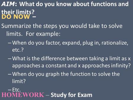 DO NOW – Summarize the steps you would take to solve limits. For example: – When do you factor, expand, plug in, rationalize, etc.? – What is the difference.