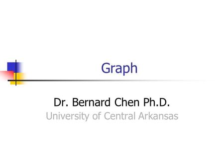 Graph Dr. Bernard Chen Ph.D. University of Central Arkansas.