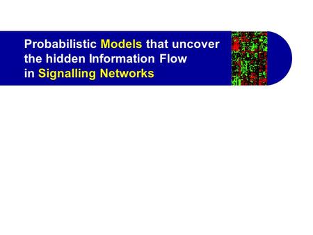 Probabilistic Models that uncover the hidden Information Flow in Signalling Networks.