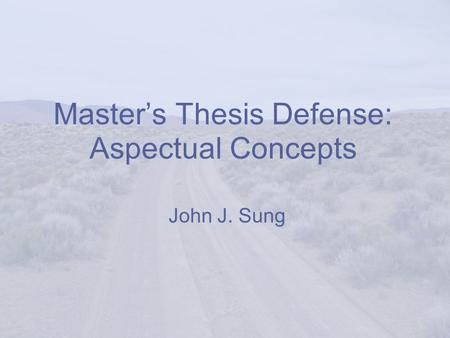 Master’s Thesis Defense: Aspectual Concepts John J. Sung.