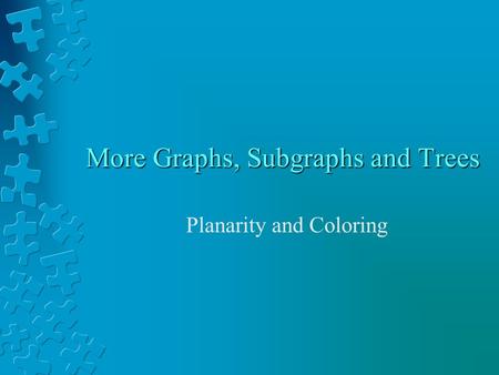 More Graphs, Subgraphs and Trees Planarity and Coloring.