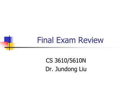 Final Exam Review CS 3610/5610N Dr. Jundong Liu.