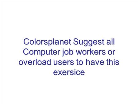 Colorsplanet Suggest all Computer job workers or overload users to have this exersice.