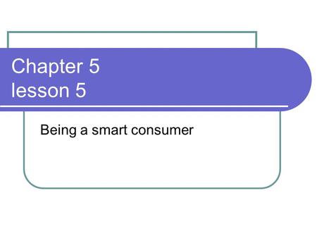 Chapter 5 lesson 5 Being a smart consumer.