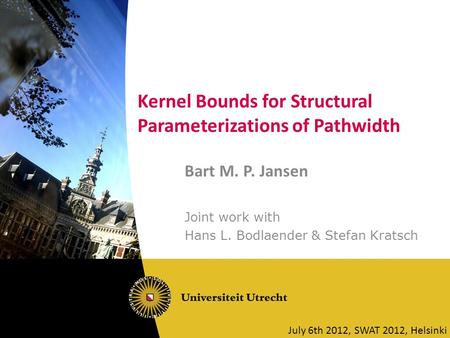 Kernel Bounds for Structural Parameterizations of Pathwidth Bart M. P. Jansen Joint work with Hans L. Bodlaender & Stefan Kratsch July 6th 2012, SWAT 2012,