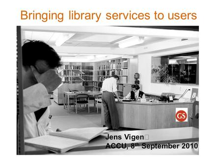 Bringing library services to users Jens Vigen ACCU, 8 th September 2010.