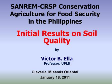 Initial Results on Soil Quality by Victor B. Ella Professor, UPLB