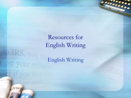 Resources for English Writing English Writing. Types of Resources Dictionaries Writing websites Writing Centers on the internet.