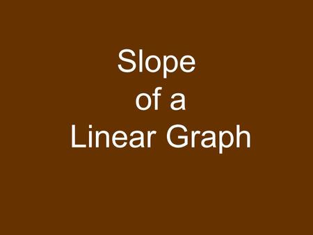 Slope of a Linear Graph. How do you find slope? RISE RUN M =  Y  X So, on a distance-time graph, slope is m =  d  t And therefore, speed. REMEMBER:on.