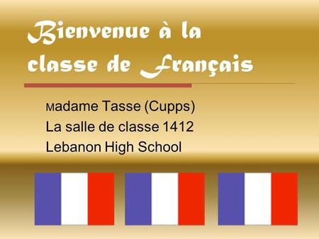 Bienvenue à la classe de Français M adame Tasse (Cupps) La salle de classe 1412 Lebanon High School.