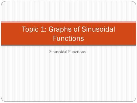 Sinusoidal Functions Topic 1: Graphs of Sinusoidal Functions.
