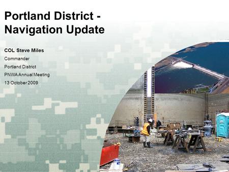 US Army Corps of Engineers BUILDING STRONG ® Portland District - Navigation Update COL Steve Miles Commander Portland District PNWA Annual Meeting 13 October.