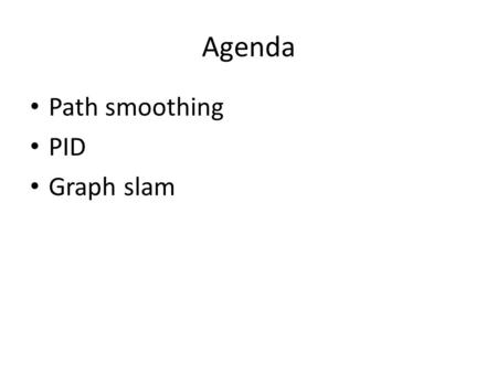 Agenda Path smoothing PID Graph slam.