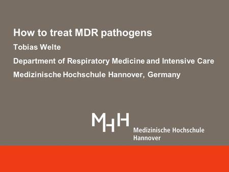 How to treat MDR pathogens Tobias Welte Department of Respiratory Medicine and Intensive Care Medizinische Hochschule Hannover, Germany.