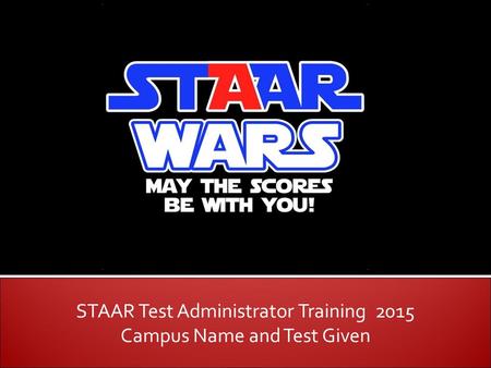 STAAR Test Administrator Training 2015 Campus Name and Test Given