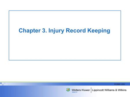 © 2008 LWW Chapter 3. Injury Record Keeping. © 2008 LWW Injury Record Keeping Accurate and detailed record keeping is a mandatory part of any athletic.