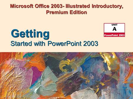Microsoft Office 2003- Illustrated Introductory, Premium Edition Started with PowerPoint 2003 Getting.
