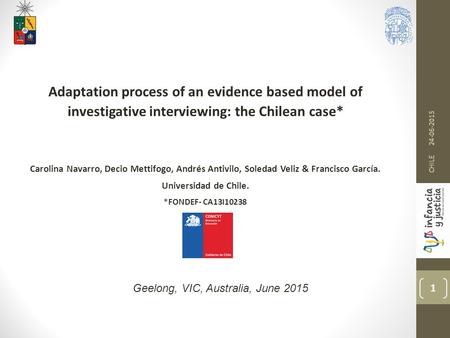 24-06-2015 CHILE 1 Adaptation process of an evidence based model of investigative interviewing: the Chilean case* Carolina Navarro, Decio Mettifogo, Andrés.