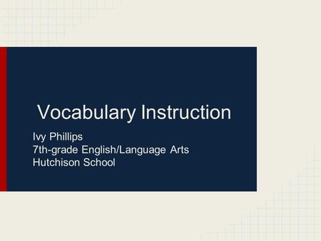 Vocabulary Instruction Ivy Phillips 7th-grade English/Language Arts Hutchison School.