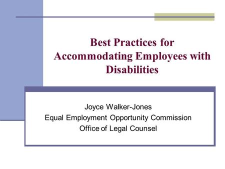 Best Practices for Accommodating Employees with Disabilities Joyce Walker-Jones Equal Employment Opportunity Commission Office of Legal Counsel.