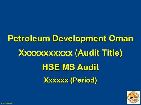 1 20/10/2004 Petroleum Development Oman Xxxxxxxxxxx (Audit Title) HSE MS Audit Xxxxxx (Period)