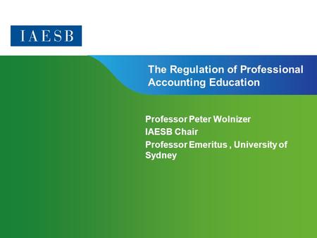 Page 1 | Confidential and Proprietary Information The Regulation of Professional Accounting Education Professor Peter Wolnizer IAESB Chair Professor Emeritus,